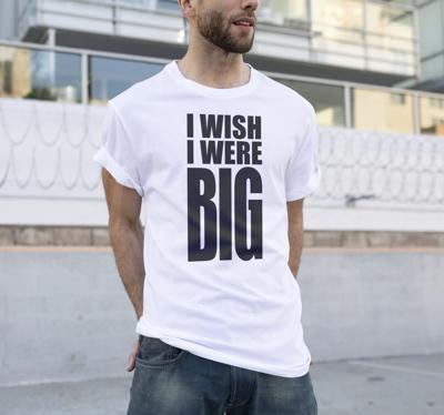 'I wish I were big' T-shirt