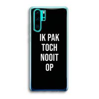 Ik pak nooit op - Zwart: Huawei P30 Pro Transparant Hoesje