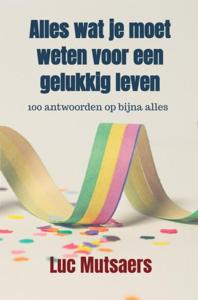 Alles wat je moet weten voor een gelukkig leven - Luc Mutsaers - ebook
