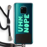 UHM, NOPE.: Huawei Mate 20 Pro Transparant Hoesje met koord UHM, NOPE.: Huawei Mate 20 Pro Transparant Hoesje met koord