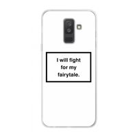 Fight for my fairytale: Samsung Galaxy A6 Plus (2018) Transparant Hoesje