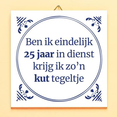 Tegeltje Ben ik eindelijk 25 jaar in dienst krijg ik zo'n kut tegeltje