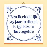 Tegeltje Ben ik eindelijk 25 jaar in dienst krijg ik zo'n kut tegeltje