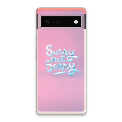 Sorry not sorry: Google Pixel 6 Transparant Hoesje