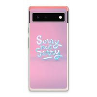 Sorry not sorry: Google Pixel 6 Transparant Hoesje