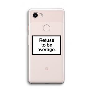 Refuse to be average: Google Pixel 3 Transparant Hoesje