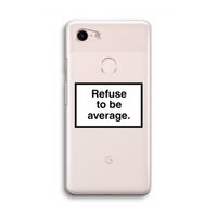 Refuse to be average: Google Pixel 3 Transparant Hoesje