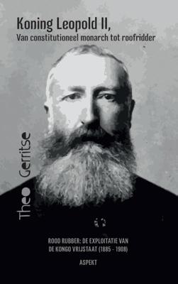 Koning Leopold II, van constitutioneel monarch tot roofridder (Paperback)
