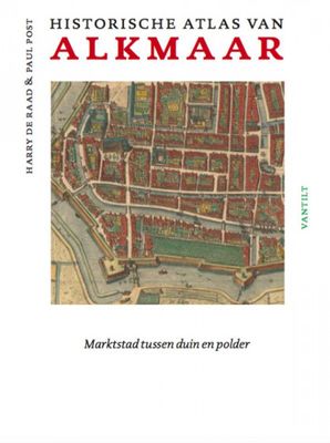 Harry de Raad Historische atlas van Alkmaar Harry de Raad Historische atlas van Alkmaar