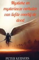 Mystieke en mysterieuze verhalen van liefde voorbij de dood - Peter Keijsers - ebook