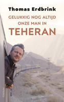 Gelukkig nog altijd onze man in Teheran - Thomas Erdbrink - ebook