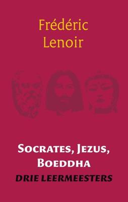 Socrates, Jezus, Boeddha - Frédéric Lenoir - ebook