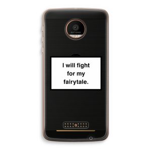 Fight for my fairytale: Motorola Moto Z Force Transparant Hoesje