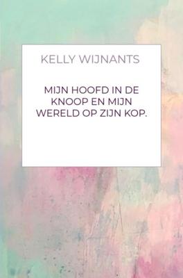 Mijn hoofd in de knoop en mijn wereld op zijn kop. - Kelly Wijnants - ebook