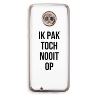 Ik pak nooit op: Motorola Moto G6 Transparant Hoesje