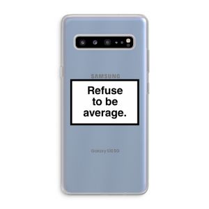 Refuse to be average: Samsung Galaxy S10 5G Transparant Hoesje