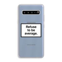 Refuse to be average: Samsung Galaxy S10 5G Transparant Hoesje