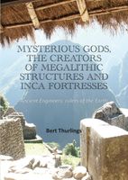 Mysterious Gods, the creators of megalithic structures and Inca Fortresses - Bert Thurlings - ebook