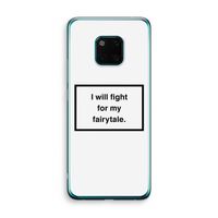 Fight for my fairytale: Huawei Mate 20 Pro Transparant Hoesje Fight for my fairytale: Huawei Mate 20 Pro Transparant Hoesje