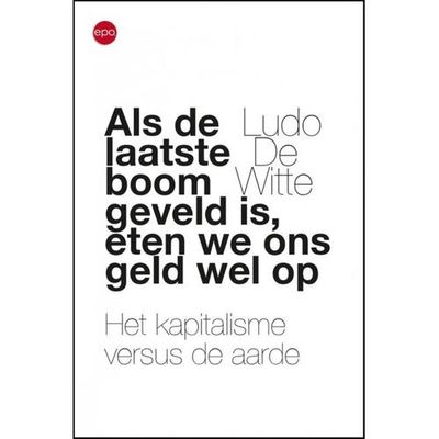 Als de laatste boom geveld is, eten we ons geld wel op - Ludo De Witte - ebook