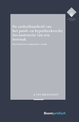 De ondeelbaarheid van het pand- en hypotheekrecht; deconstructie van een leerstuk De ondeelbaarheid van het pand- en hypotheekrecht; deconstructie van een leerstuk