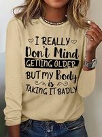 Women's I Really Don't Mind Getting Older But My Body Is Taking It Badly Casual Crew Neck Text Letters Shirt
