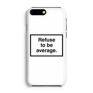 Refuse to be average: Volledig Geprint iPhone 7 Plus Hoesje