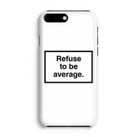 Refuse to be average: Volledig Geprint iPhone 7 Plus Hoesje