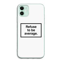 Refuse to be average: iPhone 11 Transparant Hoesje