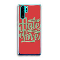Turn hate into love: Huawei P30 Pro Transparant Hoesje