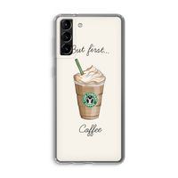 But first coffee: Samsung Galaxy S21 Plus Transparant Hoesje