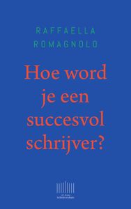 Hoe word je een succesvol schrijver? - Raffaella Romagnolo - ebook