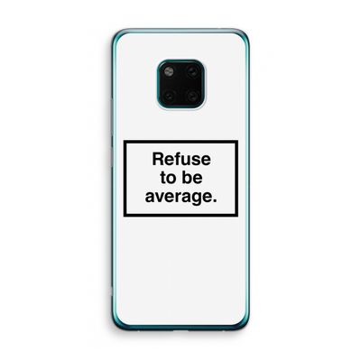 Refuse to be average: Huawei Mate 20 Pro Transparant Hoesje