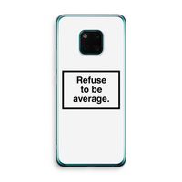 Refuse to be average: Huawei Mate 20 Pro Transparant Hoesje