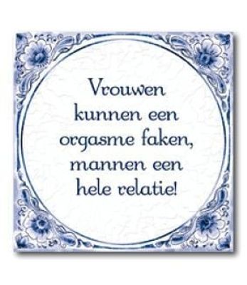 Tegels - Vrouwen kunnen een orgasme faken, mannen een hele relatie!