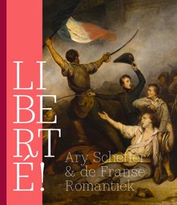 LIBERTÉ! Ary Scheffer & de Franse Romantiek (Paperback)