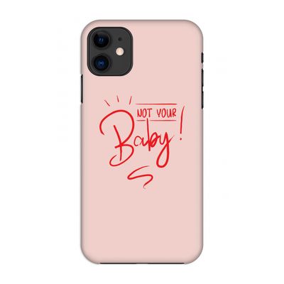 Not Your Baby: Volledig geprint iPhone 11 Hoesje