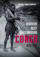 Veroverd. Bezet. Gekoloniseerd. Congo 1876-1914 (Paperback)