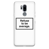 Refuse to be average: LG G7 Thinq Transparant Hoesje