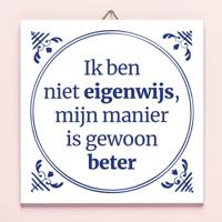 Tegeltje Ik ben niet eigenwijs, mijn manier is gewoon beter