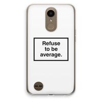 Refuse to be average: LG K10 (2017) Transparant Hoesje