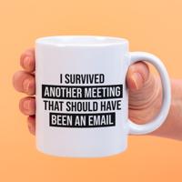 Mok I survived another meeting that should have been an email Mok I survived another meeting that should have been an email