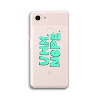 UHM, NOPE.: Google Pixel 3 XL Transparant Hoesje