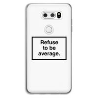 Refuse to be average: LG V30 Transparant Hoesje