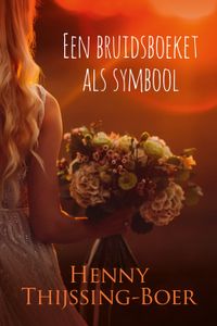 Een bruidsboeket als symbool - Henny Thijssing-Boer - ebook