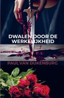 Dwalen door de werkelijkheid - Paul Van Dukenburg - ebook