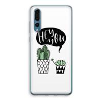 Hey you cactus: Huawei P20 Pro Transparant Hoesje