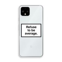 Refuse to be average: Pixel 4 Transparant Hoesje