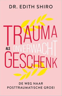 Trauma als onverwacht geschenk - Edith Shiro - ebook
