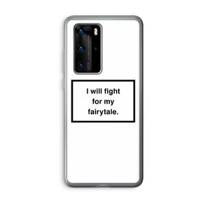 Fight for my fairytale: Huawei P40 Pro Transparant Hoesje